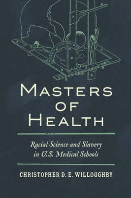 Masters of Health: Racial Science and Slavery in U.S. Medical Schools - 9781469672120