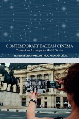 Contemporary Balkan Cinema: Transnational Exchanges and Global Circuits (Traditions in World Cinema)