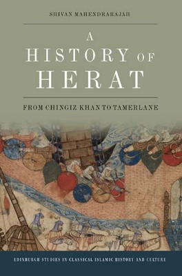 A History of Herat: From Chingiz Khan to Tamerlane (Edinburgh Studies in Classical Islamic History and Culture)