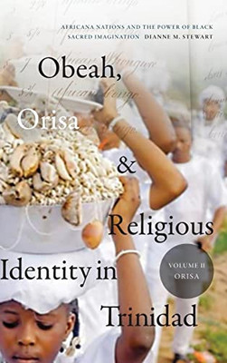 Obeah, Orisa, and Religious Identity in Trinidad, Volume II, Orisa: Africana Nations and the Power of Black Sacred Imagination (Volume 2) (Religious Cultures of African and African Diaspora People)