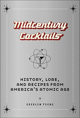 Midcentury Cocktails: History, Lore, and Recipes from America's Atomic Age