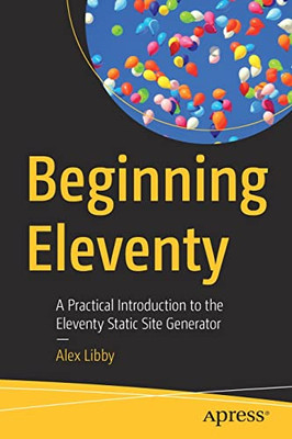 Beginning Eleventy: A Practical Introduction to the Eleventy Static Site Generator