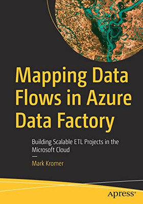 Mapping Data Flows in Azure Data Factory: Building Scalable ETL Projects in the Microsoft Cloud