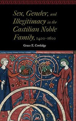 Sex, Gender, and Illegitimacy in the Castilian Noble Family, 14001600 (Women and Gender in the Early Modern World)