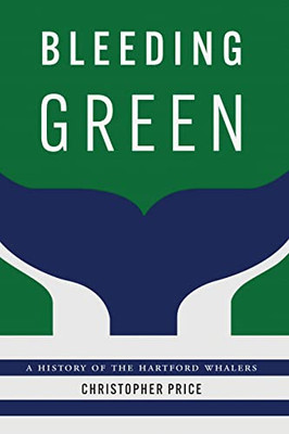 Bleeding Green: A History of the Hartford Whalers