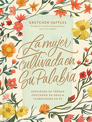 La mujer cultivada en Su Palabra: Arraigada en verdad, creciendo en gracia, floreciendo en fe (Spanish Edition)