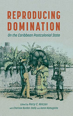 Reproducing Domination: On the Caribbean Postcolonial State (Caribbean Studies Series)