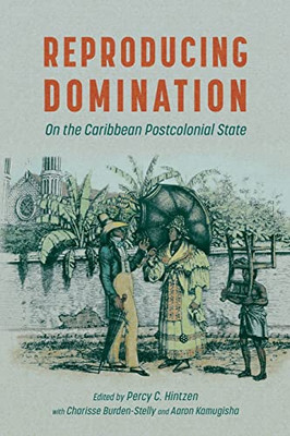 Reproducing Domination: On the Caribbean Postcolonial State (Caribbean Studies Series)