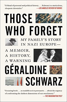 Those Who Forget: My Family's Story in Nazi Europe  A Memoir, A History, A Warning