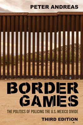 Border Games: The Politics of Policing the U.S.-Mexico Divide - 9781501765780