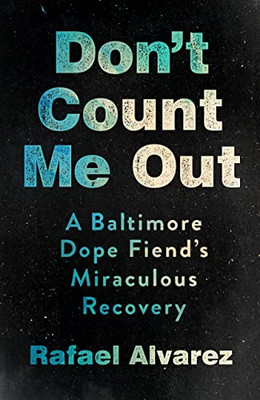Don't Count Me Out: A Baltimore Dope Fiend's Miraculous Recovery (The Culture and Politics of Health Care Work)