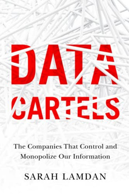 Data Cartels: The Companies That Control and Monopolize Our Information