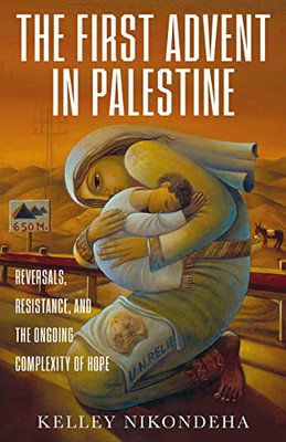 The First Advent in Palestine: Reversals, Resistance, and the Ongoing Complexity of Hope