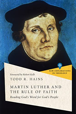 Martin Luther and the Rule of Faith: Reading God's Word for God's People (New Explorations in Theology)
