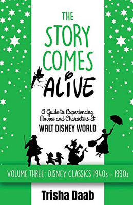 The Story Comes Alive: A Guide to Experiencing Movies and Characters at Walt Disney World [Volume Three: Disney Classics: 1940s-1990s]