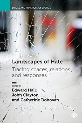 Landscapes of Hate: Tracing Spaces, Relations and Responses (Spaces and Practices of Justice)