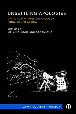 Unsettling Apologies: Critical Writings on Apology from South Africa (Law, Society, Policy)