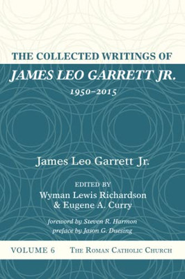 The Collected Writings of James Leo Garrett Jr., 1950-2015: Volume Six: The Roman Catholic Church