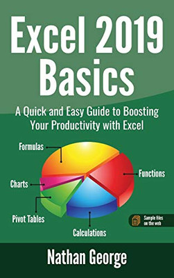 Excel 2019 Basics: A Quick and Easy Guide to Boosting Your Productivity with Excel (1) (Excel 2019 Mastery)