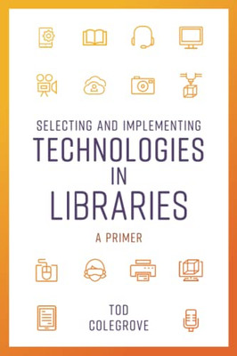 Selecting and Implementing Technologies in Libraries (LITA Guides)
