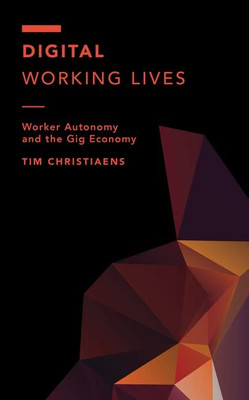 Digital Working Lives: Worker Autonomy and the Gig Economy (Off the Fence: Morality, Politics and Society)