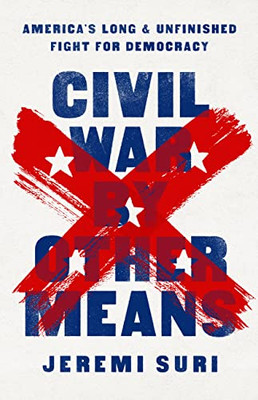 Civil War by Other Means: Americas Long and Unfinished Fight for Democracy