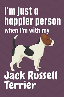 I'm just a happier person when I'm with my Jack Russell Terrier: For Jack Russell Terrier Dog Fans