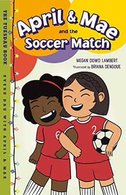 April & Mae and the Soccer Match: The Tuesday Book (Every Day with April & Mae)