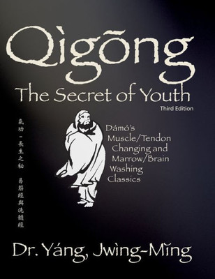 Qigong Secret of Youth 3rd. ed.: Da Mo's Muscle/Tendon Changing and Marrow/Brain Washing Classics (Qigong Foundation) - 9781594399091