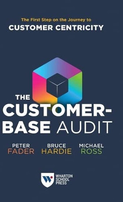 The Customer-Base Audit: The First Step on the Journey to Customer Centricity