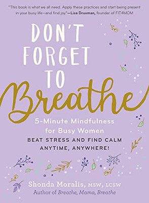 Don't Forget to Breathe: 5-Minute Mindfulness for Busy Women?Beat Stress and Find Calm Anytime, Anywhere!