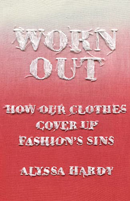 Worn Out: How Our Clothes Cover Up Fashions Sins