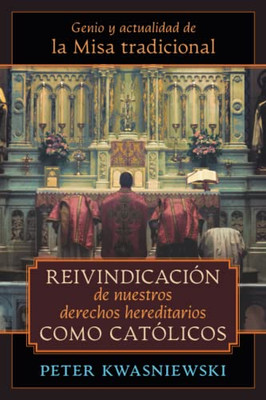 Reivindicación de nuestros derechos hereditarios como católicos: Genio y actualidad de la Misa tradicional (Spanish Edition)
