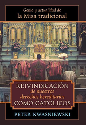 Reivindicación de nuestros derechos hereditarios como católicos: Genio y actualidad de la Misa tradicional (Spanish Edition)