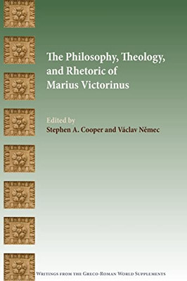 The Philosophy, Theology, and Rhetoric of Marius Victorinus (Writings from the Greco-Roman World Supplement Series)
