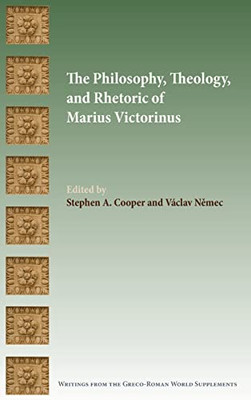 The Philosophy, Theology, and Rhetoric of Marius Victorinus (Writings from the Greco-Roman World Supplement Series)