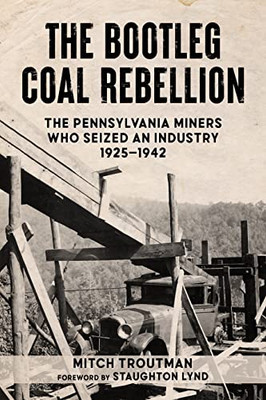 The Bootleg Coal Rebellion: The Pennsylvania Miners Who Seized an Industry: 19251942