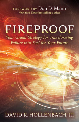 Fireproof: Your Grand Strategy for Transforming Failure into Fuel for Your Future