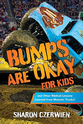 BUMPS ARE OKAY FOR KIDS: and Other Biblical Lessons Learned from Monster Trucks!