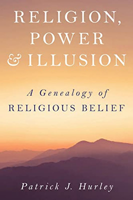 Religion, Power, and Illusion: A Genealogy of Religious Belief