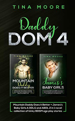 Daddy Dom 4: Mountain Daddy Does it Better + James's Baby Girls A DDLG and ABDL 2 in 1 novel collection of kinky BDSM age play stories
