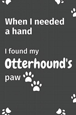 When I needed a hand, I found my Otterhound's paw: For Otterhound Puppy Fans
