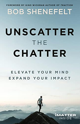 Unscatter the Chatter: Elevate Your Mind Expand Your Impact