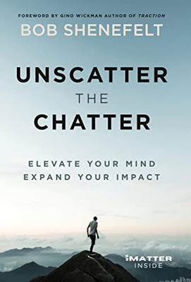 Unscatter the Chatter: Elevate Your Mind Expand Your Impact