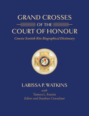 Grand Crosses of the Court of Honour: Concise Scottish Rite Biographical Dictionary