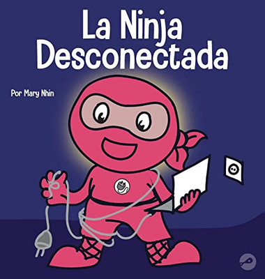 La Ninja Desconectada: Un libro para niños sobre el tiempo frente a la pantalla (Ninja Life Hacks Spanish) (Spanish Edition)