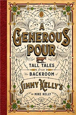 A Generous Pour: Tall Tales from the Backroom of Jimmy Kelly's