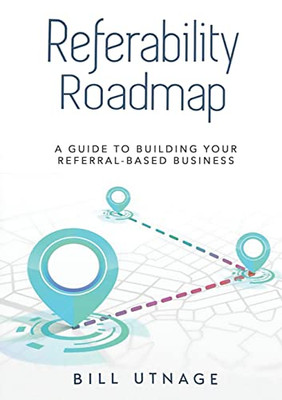 REFERABILITY ROADMAP A: Guide To Building Your Referral-Based Business