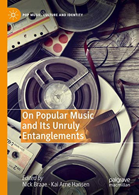 On Popular Music and Its Unruly Entanglements (Pop Music, Culture and Identity)