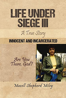 Life Under Siege III: A True Story: Innocent and Incarcerated